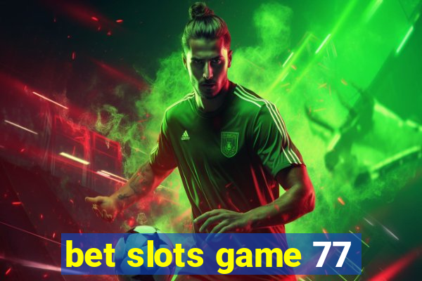 bet slots game 77